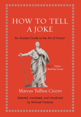 How to Tell a Joke: An Ancient Guide to the Art of Humor - Cicero, Marcus Tullius, and Fontaine, Michael (Translated by)