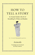 How to Tell a Story: An Ancient Guide to the Art of Storytelling for Writers and Readers