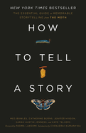 How to Tell a Story: The Essential Guide to Memorable Storytelling from the Moth