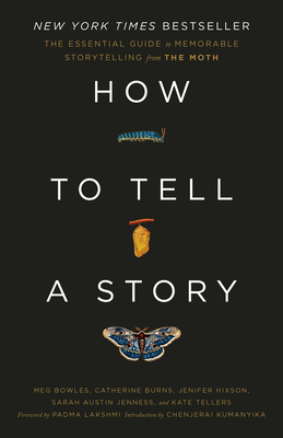 How to Tell a Story: The Essential Guide to Memorable Storytelling from the Moth - The Moth, and Bowles, Meg, and Burns, Catherine