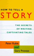 How to Tell a Story: The Secrets of Writing Captivating Tales - Rubie, Peter, and Provost, Gary