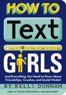How to Text Girls: And Everything You Need to Know about Friendships, Crushes, and Social Media!