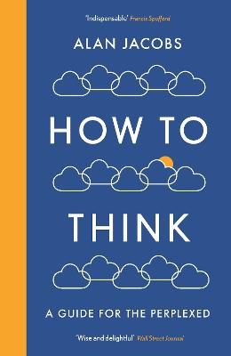 How To Think: A Guide for the Perplexed - Jacobs, Alan