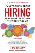 How to Think About Hiring: Play Smarter to Win the Talent Game