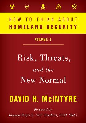 How to Think about Homeland Security: Risk, Threats, and the New Normal - McIntyre, David H.