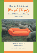 How to Think about Weird Things: Critical Thinking for a New Age - Schick, Theodore, and Vaughn, Lewis, Mr.