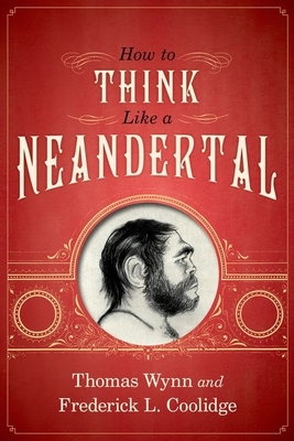 How to Think Like a Neandertal - Wynn, Thomas, and Coolidge, Frederick L