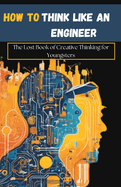 How to Think Like an Engineer: The Lost Book of Creative Thinking for Youngsters