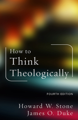 How to Think Theologically: Fourth Edition - Stone, Howard W, and Duke, James O