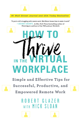 How to Thrive in the Virtual Workplace: Simple and Effective Tips for Successful, Productive, and Empowered Remote Work - Glazer, Robert