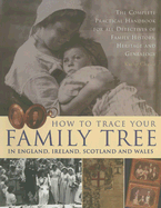 How to Trace Your Family Tree in England, Ireland, Scotland and Wales: The Complete Practical Handbook for All Detectives of Family History - Chater, Kathy