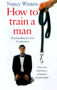 How to Train a Man: Man-Handling for Years of Enjoyment - Winters, Nancy