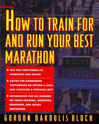 How to Train for and Run Your Best Marathon: Valuable Coaching from a National Class Marathoner on Getting Up for and Finishing - Bloch, Gordon