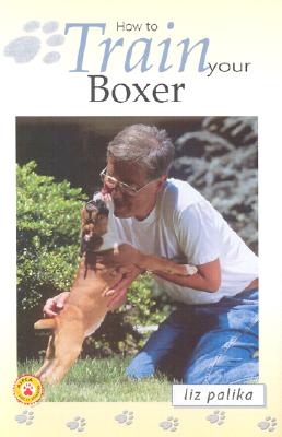 How to Train Your Boxer - Palika, Liz