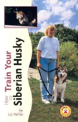 How to Train Your Siberian Husky - Palika, Liz