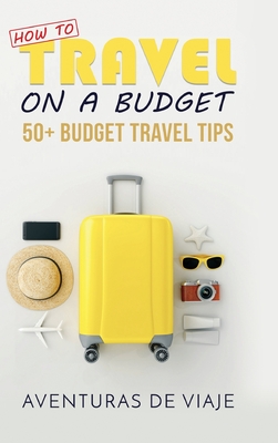 How to Travel on a Budget: 52 Budget Travel Tips - Viaje, Aventuras de