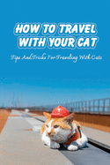 How To Travel With Your Cat: Tips And Tricks For Traveling With Cats: Tips For Traveling With Cats