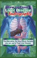 How to Treat liver Disease Using Andrographis: The Alternative, No Side Effects Remedy you can use to treat Liver Disease