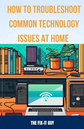 How to Troubleshoot Common Technology Issues at Home: DIY Fixes for Improving Wi-Fi Connectivity, Speeding Up Sluggish Devices, Diagnosing Printer Problems, and Resolving Network Errors