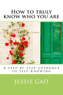 How to Truly Know Who You Are: A Step-By-Step Guidance to Self-Knowing