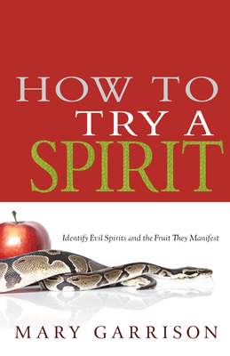 How to Try a Spirit: Identify Evil Spirits and the Fruit They Manifest - Garrison, Mary