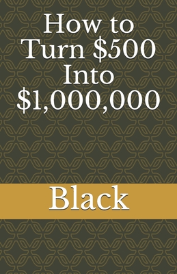 How to Turn $500 Into $1,000,000 - Black