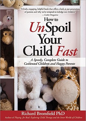 How to Unspoil Your Child Fast: A Speedy, Complete Guide to Contented Children and Happy Parents - Bromfield, Richard, Ph.D.