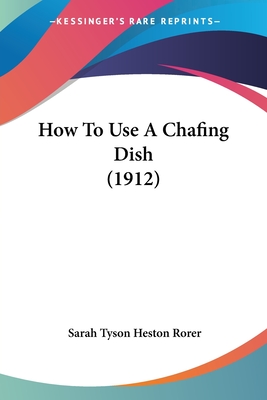 How to Use a Chafing Dish (1912) - Rorer, Sarah Tyson