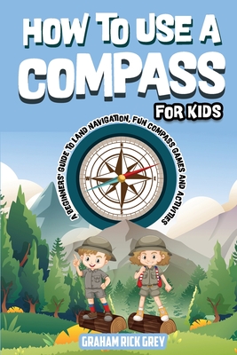 How to Use a Compass for Kids - Grey, Graham Rick