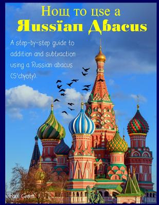 How to Use a Russian Abacus: A Step-By-Step Guide to Addition and Subtraction Using a Russian Abacus (S'Chyoty) - Green, MR Paul