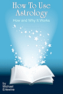 How to Use Astrology: How and Why It Works