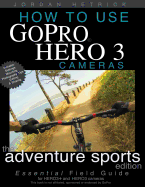 How to Use Gopro Hero 3 Cameras: The Adventure Sports Edition - Hetrick, Jordan