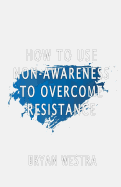 How To Use Non-Awareness To Overcome Resistance