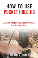 How to Use Pocket Hole Jig: Joining Materials: Best Practices for Strong Joints
