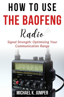 How to Use the Baofeng Radio: Signal Strength: Optimizing Your Communication Range - Jumper, Michael K
