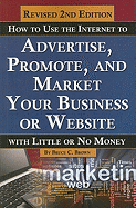 How to Use the Internet to Advertise, Promote, and Market Your Business or Website with Little or No Money