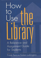 How to Use the Library: A Reference and Assignment Guide for Students