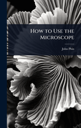 How to Use the Microscope
