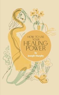 How to Use Your Healing Power - Murphy, Joseph
