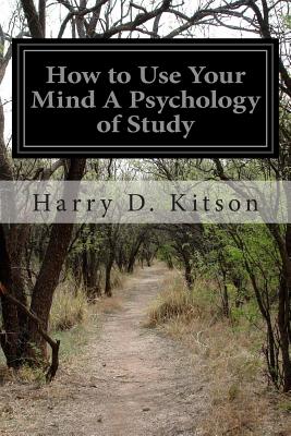 How to Use Your Mind A Psychology of Study - Kitson, Harry D