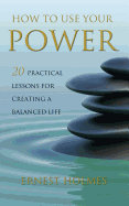 How to Use Your Power: 20 Practical Lessons for Creating a Balanced Life