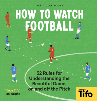 How To Watch Football: 62 rules for understanding the beautiful game, on and off the pitch - Tifo - The Athletic