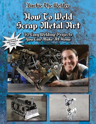 How To Weld Scrap Metal Art: 30 Easy Welding Projects You Can Make At Home - The Welder, Barbie