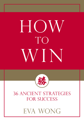 How to Win: 36 Ancient Strategies for Success - Wong, Eva