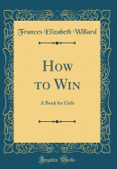 How to Win: A Book for Girls (Classic Reprint)