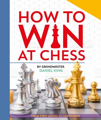 How to Win at Chess: From First Moves to Checkmate - King, Daniel