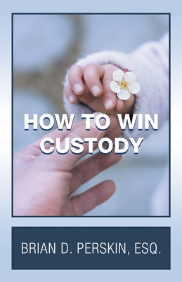 How to Win Custody - Perskin Esq, Brian D