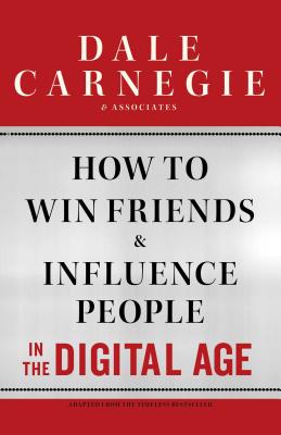 How to Win Friends and Influence People in the Digital Age - Carnegie, Dale