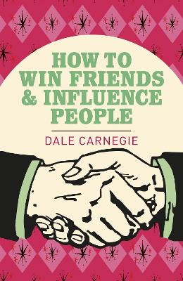 How To Win Friends and Influence People - Carnegie, Dale