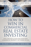 How to Win in Commercial Real Estate Investing: Find, Evaluate & Purchase Your First Commercial Property - In 9 Weeks or Less: Find, Evaluate & Purchase Your First Commercial Property - In 9 Weeks or Less